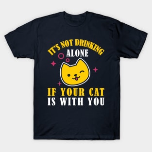 It's Not Drinking Alone If Your Cat Is With You Kitty Lovers design T-Shirt